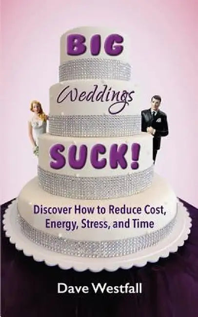 Big Weddings Suck!: Discover How to Reduce, Cost, Energy, Stress and Time by Dave Westfall