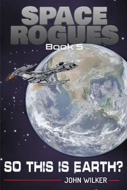 Space Rogues 5: So This Is Earth? by John Wilker