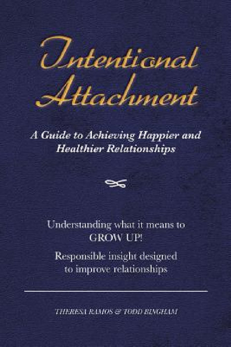 Intentional Attachment: A Guide to Achieving Happier and Healthier Relationships by Theresa Ramos, Todd Bingham
