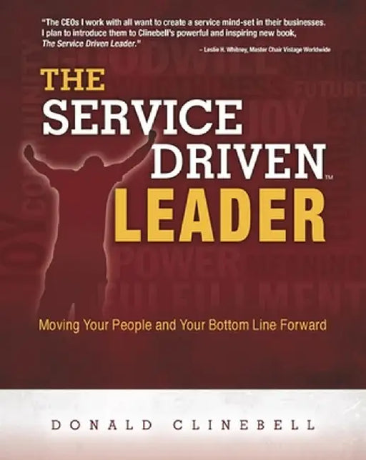 The Service Driven Leader: Moving Your People and Your Bottom Line Forward by Donald Clinebell