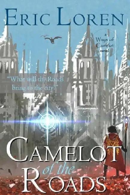 Camelot of the Roads: YA Arthurian Fantasy by Eric Loren