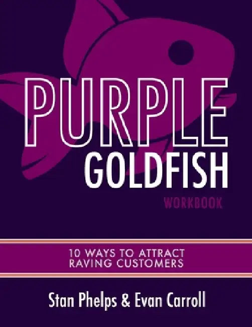 Purple Goldfish Workbook: 10 Ways to Attract Raving Customers by Evan Carroll