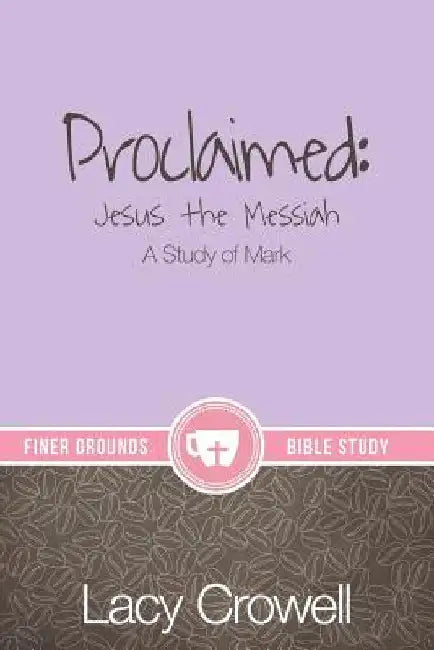 Proclaimed: Jesus the Messiah: A Study of Mark by Crowell, Lacy