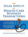Legal Aspects of Health Care Business Transactions: A Complete Guide to the Law Governing the Business of Health Industry Business Organization, Finan by Thomas William Baker