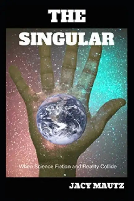 The Singular: When Science Fiction and Reality Collide by Jacy Mautz