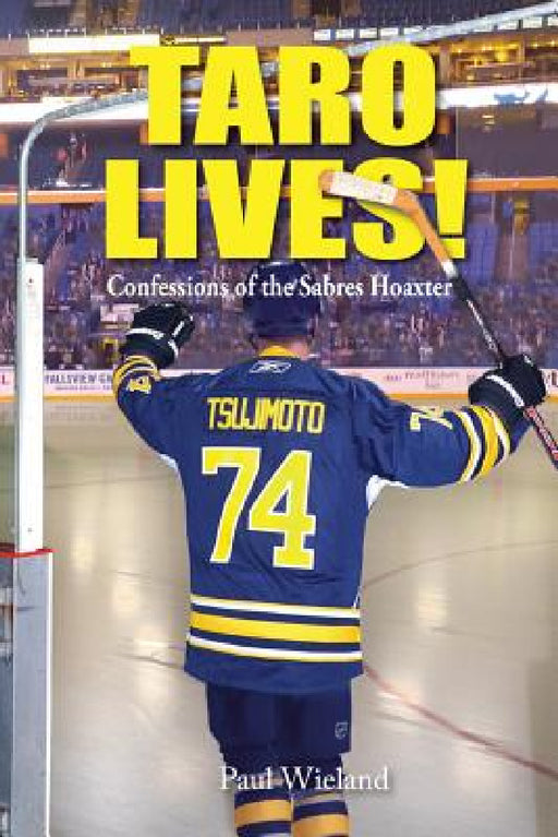 Taro Lives!: Confessions of the Sabres Hoaxer by Paul Wieland, Mark Donnelly