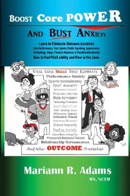Boost Core Power and Bust Anxiety: Learn to Eliminate Outcome Anxieties Like Performance, Test, Sports, Public Speaking, Appearance, Technology, Stage by Mariann R. Adams