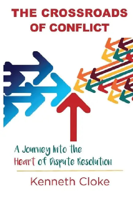 The Crossroads of Conflict: A Journey into the Heart of Dispute Resolution by Kenneth Cloke