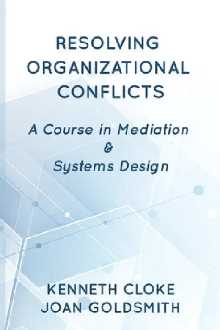 Resolving Organizational Conflicts: A Course on Mediation & Systems Design by Kenneth Cloke