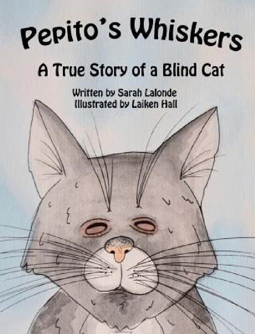Pepito's Whiskers: A True Story of a Blind Cat by Sarah LaLonde, Laiken Hall