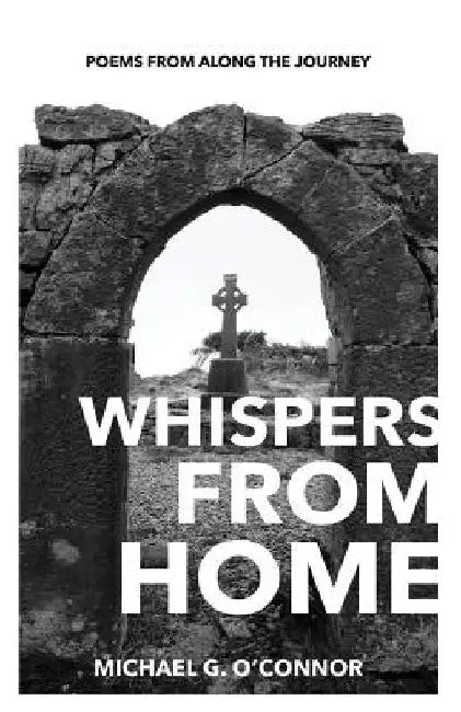 Whispers From Home: Poems From Along The Journey by Michael G. O'Connor