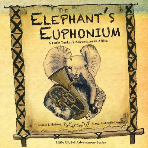 The Elephant's Euphonium: A Little Tusker's Adventures in Africa by Margo Gabrielle Damian