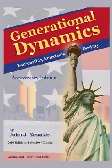 Generational Dynamics Anniversary Edition: Forecasting America's Destiny by John J. Xenakis