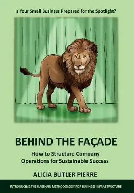 Behind the Facade: How to Structure Company Operations for Sustainable Success by Alicia Butler Pierre