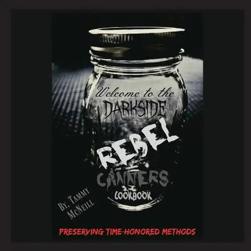 Rebel Canners Cookbook: Preserving Time-Honored Methods by Tammy McNeill