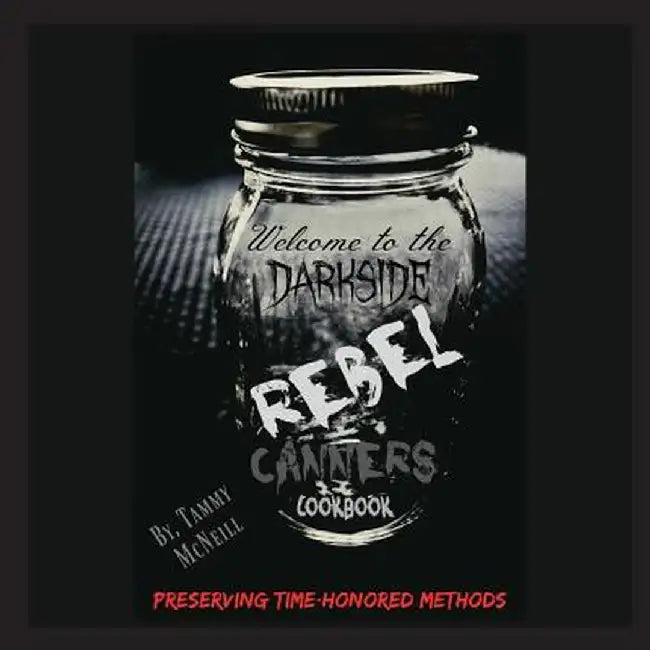 Rebel Canners Cookbook: Preserving Time-Honored Methods by Tammy McNeill