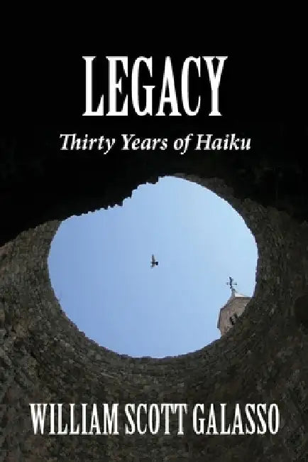 Legacy: Thirty Years of Haiku by William Scott Galasso