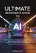 Ultimate Beginner's Guide to AI: Practical Steps to Future-Proof Your Career, Boost Productivity & Thrive in a Rapidly Changing World of Innovation (E by Morgan Hale