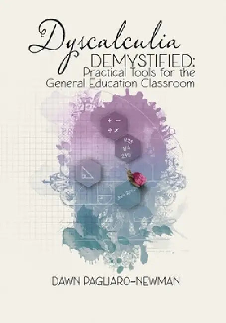 Dyscalculia Demystified: Practical Tools for the General Education Classroom by Dawn Pagliaro-Newman