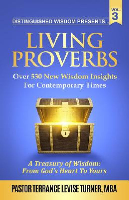 Distinguished Wisdom Presents. . . "Living Proverbs"-Vol. 3: Over 530 New Wisdom Insights For Contemporary Times by Terrance Levise Turner