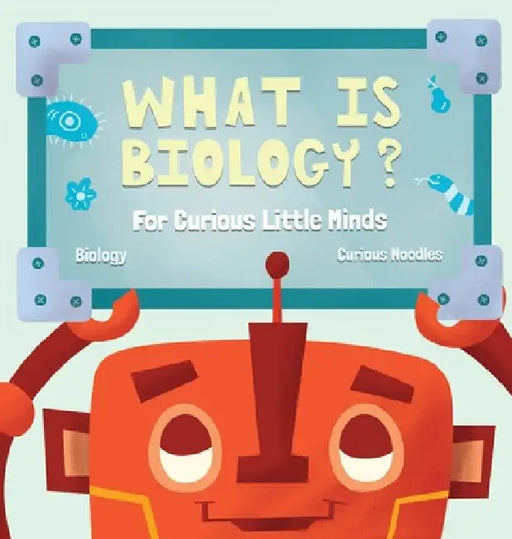What Is Biology?: For Curious Little Minds by Curious Noodles