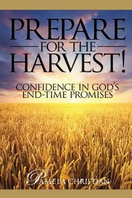 Prepare for the Harvest!: Confidence in God's End-Time Promises by Pamela Christian