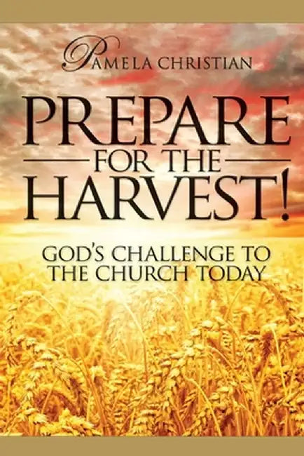 Prepare for the Harvest! God's Challenge to the Church Today by Pamela Christian