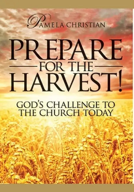 Prepare for the Harvest! God's Challenge to the Church Today by Pamela Christian