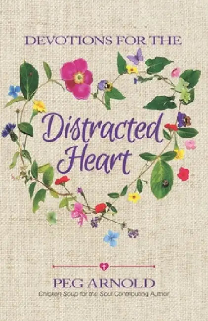 Devotions for the Distracted Heart by Peg Arnold