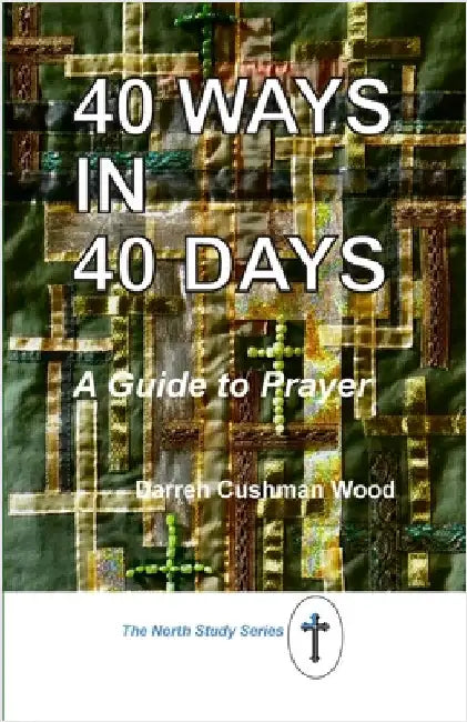 40 Ways in 40 Days: A Guide to Prayer by Cushman Wood, Darren