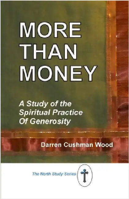 More Than Money: A Study of the Spiritual Practice of Generosity by Cushman Wood, Darren