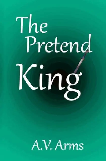 The Pretend King by A. V. Arms