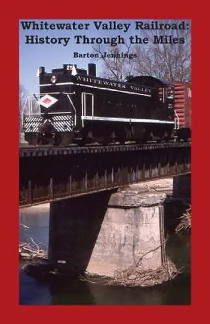Whitewater Valley Railroad: History Through the Miles by Barton Jennings