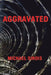 Aggravated: The True Story of How a Series of Lies Sent an Innocent Man to Prison by Michael Sirois
