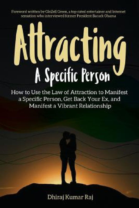 Attracting A Specific Person: How to Use the Law of Attraction to Manifest a Specific Person, Get Back Your Ex and Manifest a Vibrant Relationship by Glozell Green
