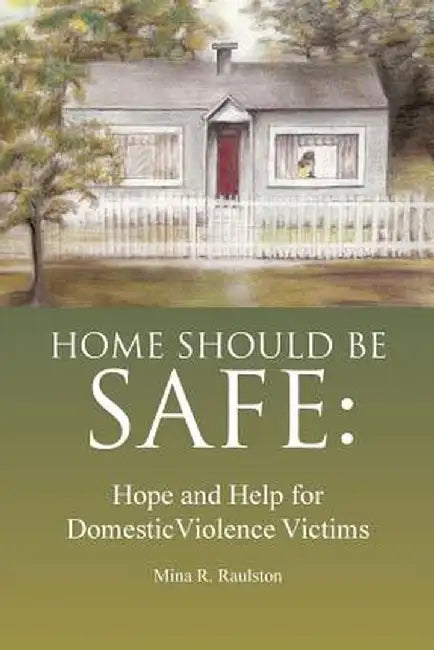 Home Should Be Safe: Hope and Help for Domestic Violence Victims by Mina R. Raulston
