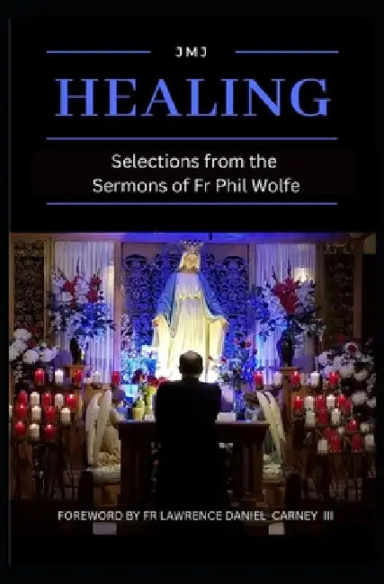 Healing: Selections from the Sermons of Fr Phil Wolfe, Revised Edition by Our Lady of Sorrows Press