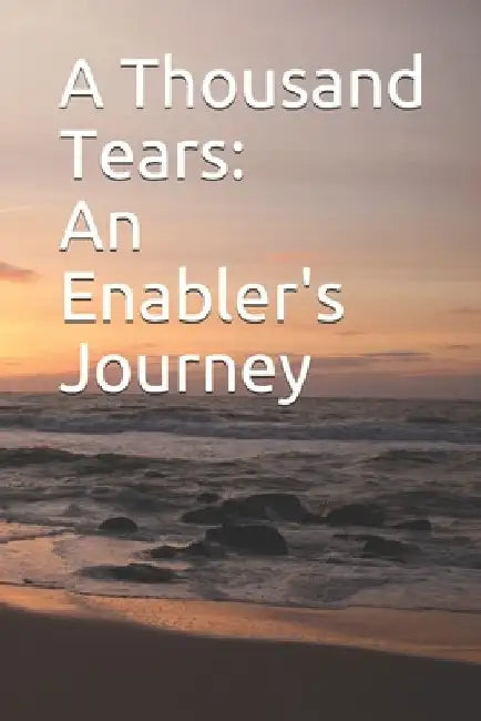 A Thousand Tears: An Enabler's Journey by Angie G. Meadows