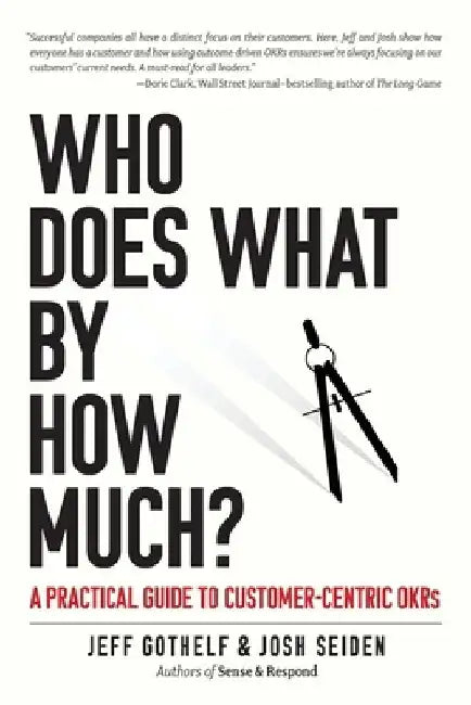 Who Does What By How Much?: A Practical Guide to Customer-Centric OKRs by Josh Seiden