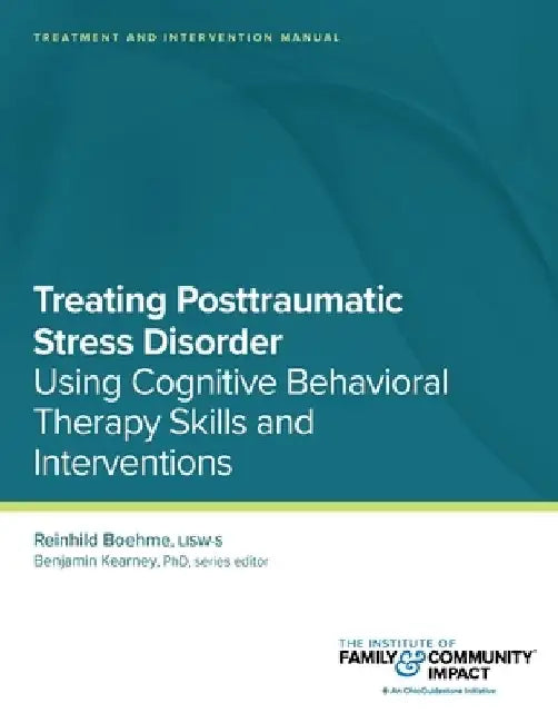 Treating Posttraumatic Stress Disorder: Treatment and Intervention Manual: Using Cognitive Behavioral Therapy Skills and Interventions by Benjamin Kearney