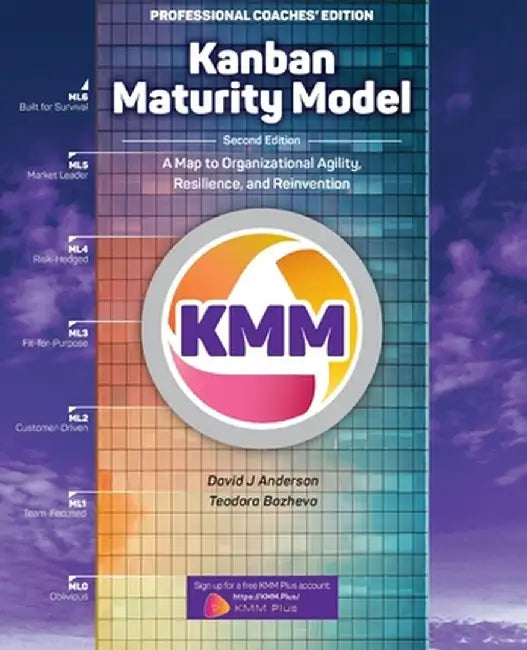Kanban Maturity Model: A Map to Organizational Agility, Resilience, and Reinvention by David J. Anderson