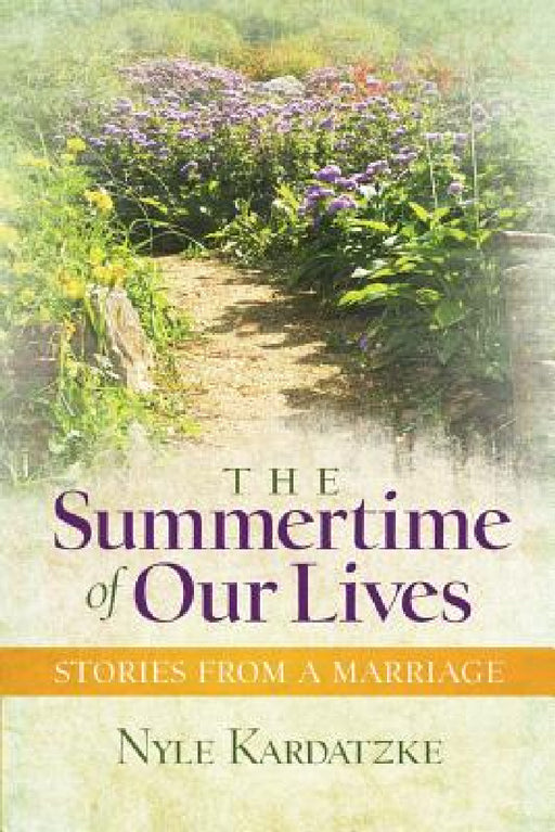 The Summertime of Our Lives: Stories from a Marriage by Nyle Kardatzke, Karen Roberts