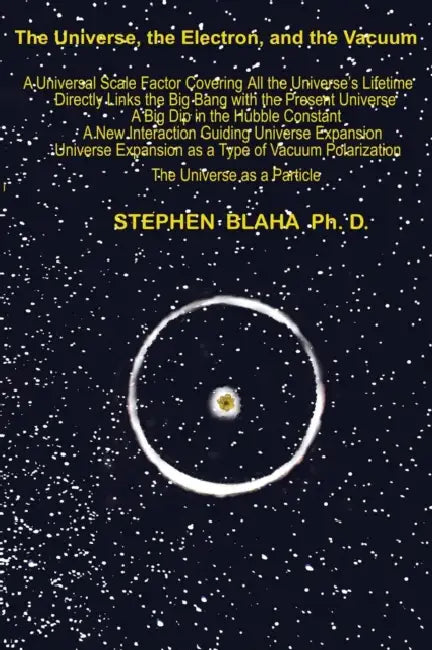 The Universe, The Electron and The Vacuum by Stephen Blaha