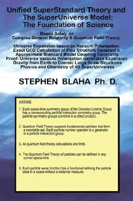 Unified SuperStandard Theory and The SuperUniverse Model: The Foundation of Science by Stephen Blaha