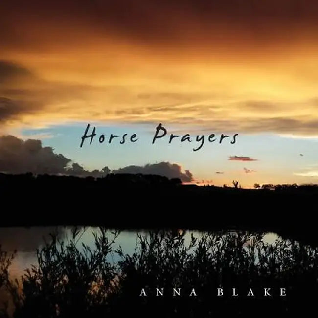 Horse Prayers: Poems from the Prairie by Anna M. Blake