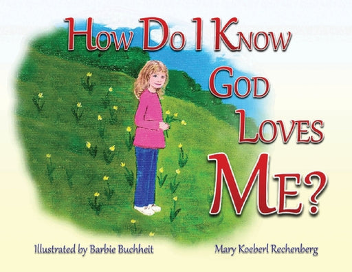 How Do I Know God Loves Me? by Mary Koeberl Rechenberg, Barbie Buchheit