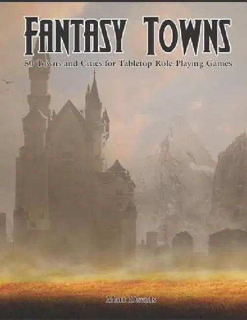 Fantasy Towns: 50 Towns and Cities for Fantasy Tabletop Role-Playing Games by Matt Davids