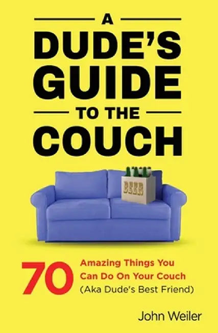 A Dude's Guide to the Couch by John Weiler