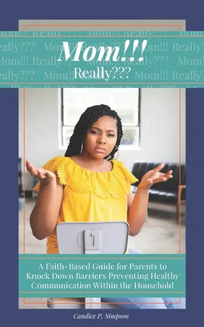 Mom!!! Really: A Faith-Based Guide for Parents to Knock Down Barriers Preventing Healthy Communication Within the Household by Joylynn M. Ross, Candice P. Simpson