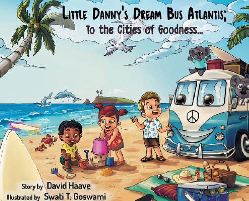 Little Danny's Dream Bus Atlantis; To the Cities of Goodness! by David Allen Haave, Swati Goswami